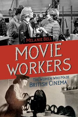 Movie Workers - The Women Who Made British Cinema (Bell Melanie)(Paperback / softback)