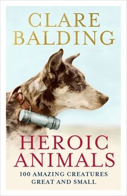 Heroic Animals - Amazing Creatures that Changed Our World (Balding Clare)(Paperback / softback)