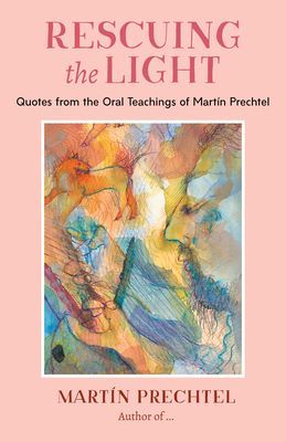 Rescuing the Light - Quotes from the Oral Teachings of Martin Prechtel (Prechtel Martin)(Paperback / softback)