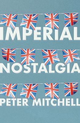 Imperial Nostalgia - How the British Conquered Themselves (Mitchell Peter)(Paperback / softback)