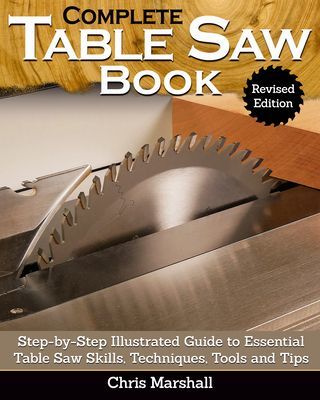 Complete Table Saw Book, Revised Edition - Step-by-Step Illustrated Guide to Essential Table Saw Skills, Techniques, Tools and Tips (Carpenter Tom)(Paperback / softback)