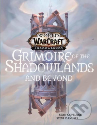 World of Warcraft: Grimoire of the Shadowlands and Beyond - Sean Copeland, Steve Danuser