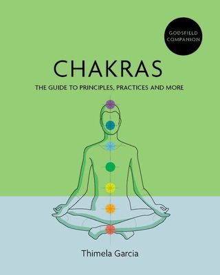 Godsfield Companion: Chakras - The guide to principles, practices and more (Garcia Thimela A.)(Paperback / softback)