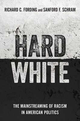 Hard White - The Mainstreaming of Racism in American Politics (Fording Richard C. (Professor of Political Science Professor of Political Science University of Alabama))(Paperback / softback)