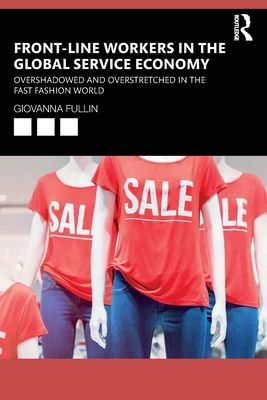 Front-Line Workers in the Global Service Economy - Overshadowed and Overstretched in the Fast Fashion World (Fullin Giovanna (University of Milano-Bicocca Italy))(Paperback / softback)