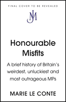 Honourable Misfits - A Brief History of Britain's Weirdest, Unluckiest and Most Outrageous MPs (Conte Marie Le)(Pevná vazba)