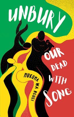 Unbury Our Dead with Song (Wa Ngugi Mukoma)(Paperback / softback)