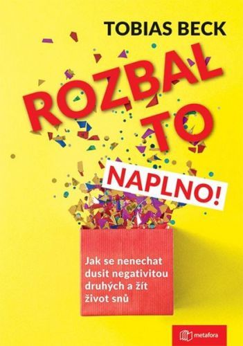 Rozbal to naplno! - Jak se nenechat dusit negativitou druhých a žít život snů - Beck Tobias