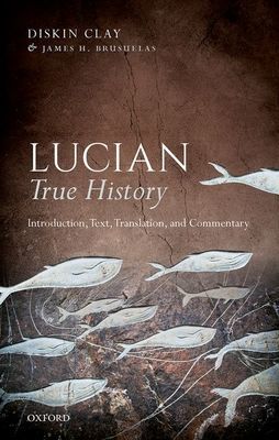 Lucian, True History - Introduction, Text, Translation, and Commentary (Clay Diskin (Former R. J. R. Nabisco Distinguished Professor of Classical Studies Former R. J. R. Nabisco Distinguished Professor of Classical Studies Duke University))(Paperback / so