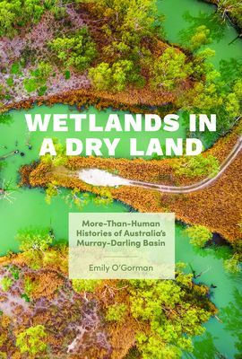Wetlands in a Dry Land - More-Than-Human Histories of Australia's Murray-Darling Basin (O'Gorman Emily)(Paperback / softback)