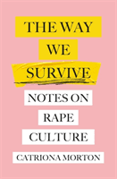 Way We Survive - Notes on Rape Culture (Morton Catriona)(Paperback / softback)