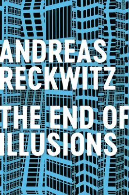 End of Illusions - Politics, Economy, and Culture in Late Modernity (Reckwitz Andreas)(Paperback / softback)