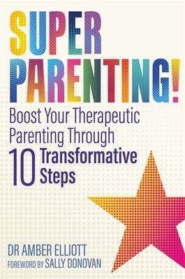 Superparenting! - Boost Your Therapeutic Parenting Through Ten Transformative Steps (Elliott Amber)(Paperback / softback)