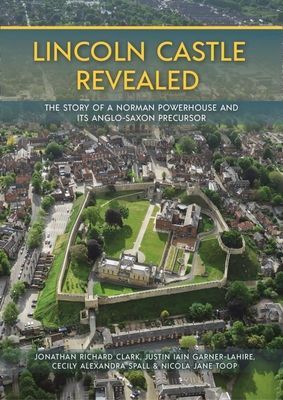 Lincoln Castle Revealed - The Story of a Norman Powerhouse and its Anglo-Saxon Precursor (Clark Jonathan)(Pevná vazba)