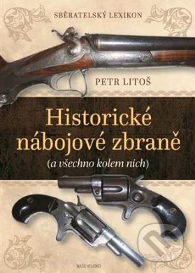 Sběratelský lexikon - Historické nábojové zbraně - Petr Litoš