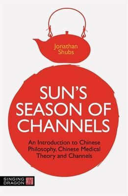 Sun's Season of Channels - An Introduction to Chinese Philosophy, Chinese Medical Theory, and Channels (Shubs Jonathan)(Paperback / softback)