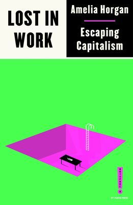 Lost in Work - Escaping Capitalism (Horgan Amelia)(Paperback / softback)