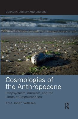 Cosmologies of the Anthropocene - Panpsychism, Animism, and the Limits of Posthumanism (Vetlesen Arne Johan (University of Oslo Norway))(Paperback / softback)