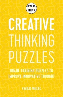 How to Think - Creative Thinking Puzzles - Brain-training puzzles to improve innovative thought (Phillips Charles)(Paperback / softback)