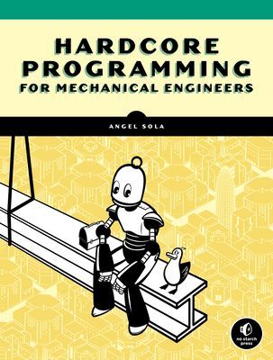 Hardcore Programming For Mechanical Engineers - Build Engineering Applications from Scratch (Sola Angel)(Paperback / softback)