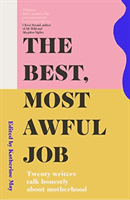 Best, Most Awful Job - Twenty Writers Talk Honestly About Motherhood(Paperback / softback)