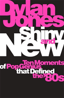 Shiny and New - Ten Moments of Pop Genius that Defined the '80s (Jones Dylan)(Pevná vazba)