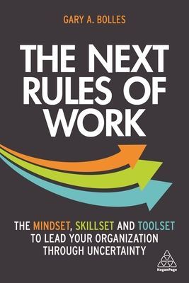 Next Rules of Work - The Mindset, Skillset and Toolset to Lead Your Organization through Uncertainty (Bolles Gary A.)(Paperback / softback)