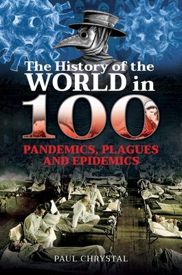 History of the World in 100 Pandemics, Plagues and Epidemics (Chrystal Paul)(Pevná vazba)