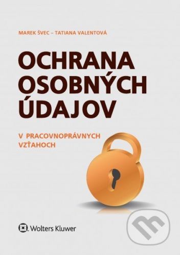 Ochrana osobných údajov v pracovnoprávnych vzťahoch - Marek Švec, Tatiana Valentová