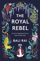 Royal Rebel - The Life of Suffragette Princess Sophia Duleep Singh (Rai Bali)(Paperback / softback)