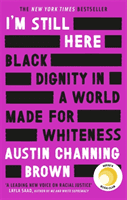 I'm Still Here: Black Dignity in a World Made for Whiteness - 'A leading new voice on racial justice' LAYLA SAAD, author of ME AND WHITE SUPREMACY (Brown Austin Channing)(Paperback / softback)