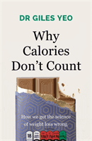 Why Calories Don't Count - How we got the science of weight loss wrong (Yeo Dr Giles)(Paperback / softback)