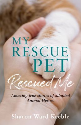 My Rescue Pet Rescued Me - Amazing True Stories of Adopted Animal Heroes (Ward Keeble Sharon)(Paperback / softback)