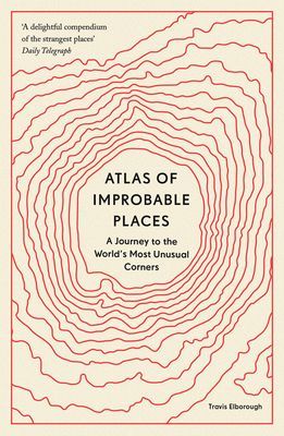 Atlas of Improbable Places - A Journey to the World's Most Unusual Corners (Elborough Travis)(Paperback / softback)