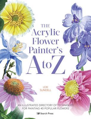 Acrylic Flower Painter's A to Z - An Illustrated Directory of Techniques for Painting 40 Popular Flowers (Sundell Lexi)(Paperback / softback)