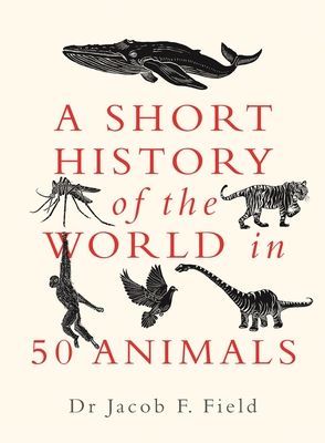 Short History of the World in 50 Animals (Field Jacob F.)(Pevná vazba)
