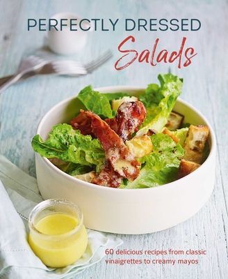Perfectly Dressed Salads - 60 Delicious Recipes from Tangy Vinaigrettes to Creamy Mayos (Pickford Louise)(Pevná vazba)