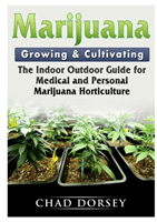 Marijuana Growing & Cultivating: The Indoor Outdoor Guide for Medical and Personal Marijuana Horticulture (Dorsey Chad)(Paperback)