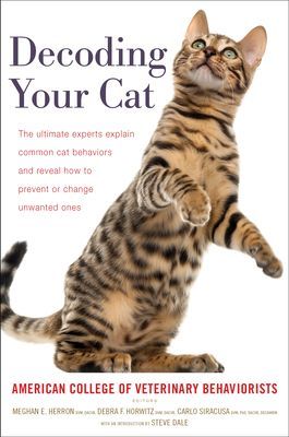 Decoding Your Cat - The Ultimate Experts Explain Common Cat Behaviors and Reveal How to Prevent or Change Unwanted Ones (American College of Veterinary Behaviorists American College of Veterinary Behaviorists)(Paperback)