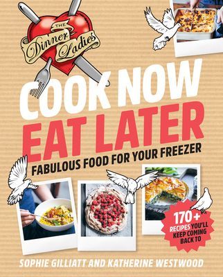 Cook Now, Eat Later - The Dinner Ladies: Fabulous food for your freezer (Gilliatt Sophie)(Paperback / softback)