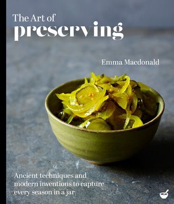 Art of Preserving - Ancient techniques and modern inventions to capture every season in a jar (Macdonald Emma)(Pevná vazba)