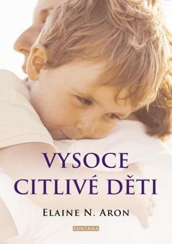 Vysoce citlivé děti - Jak pomoci svým dětem vzkvétat, když je svět zahlcuje - Aron Elaine N.