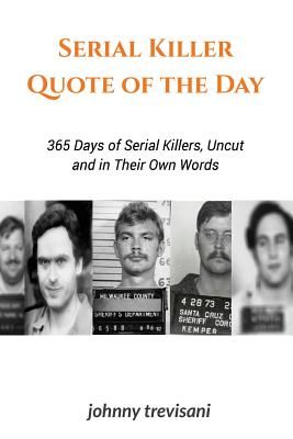 Serial Killer Quote of the Day: 365 Days of Serial Killers Uncut and in Their Own Words (Trevisani Johnny)(Paperback)