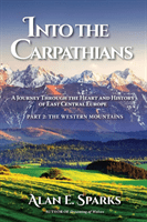 Into the Carpathians: A Journey Through the Heart and History of East Central Europe (Part 2: The Western Mountains) (Sparks Alan E.)(Paperback)