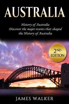 Australia: History of Australia: Discover the Major Events That Shaped the History of Australia (Walker James)(Paperback)