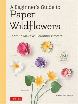 A Beginner's Guide to Paper Wildflowers: Learn to Make 43 Beautiful Paper Flowers (Over 250 Full-Size Templates) (Yamamoto Emiko)(Paperback)