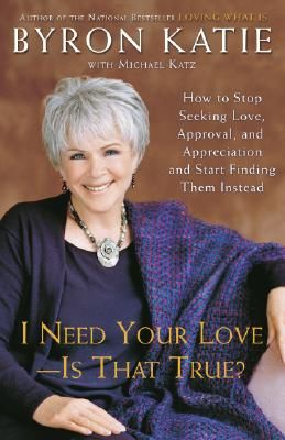 I Need Your Love - Is That True?: How to Stop Seeking Love, Approval, and Appreciation and Start Finding Them Instead (Katie Byron)(Paperback)