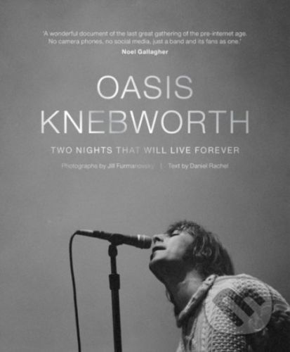 Oasis: Knebworth - Jill Furmanovsky, Daniel Rachel
