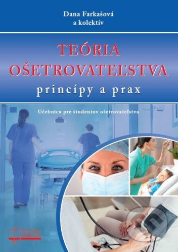 Teória ošetrovateľstva princípy a prax - Dana Farkašová a kolektív