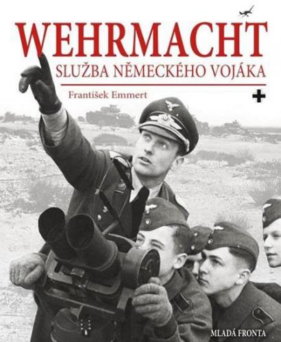 Emmert František: Wehrmacht - Služba německého vojáka